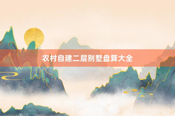 农村自建二层别墅盘算大全