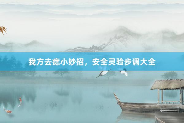 我方去痣小妙招，安全灵验步调大全