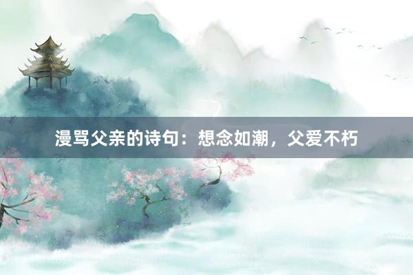 漫骂父亲的诗句:想念如潮,父爱不朽